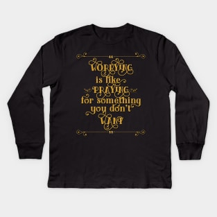 "Worrying is like praying for something you don't want" Kids Long Sleeve T-Shirt